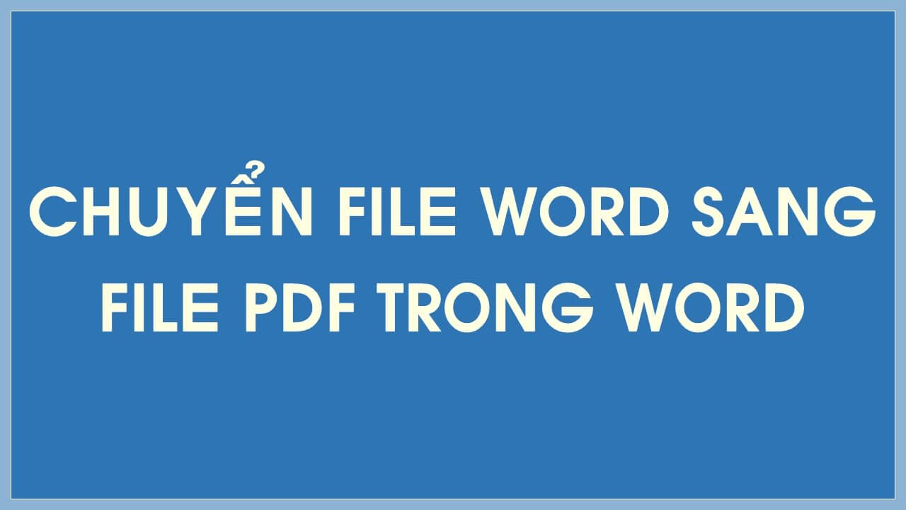 Sử dụng tính năng Save As để đổi định dạng word sang PDF